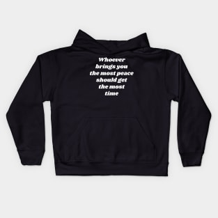 Whoever brings you the most peace should get the most time Kids Hoodie